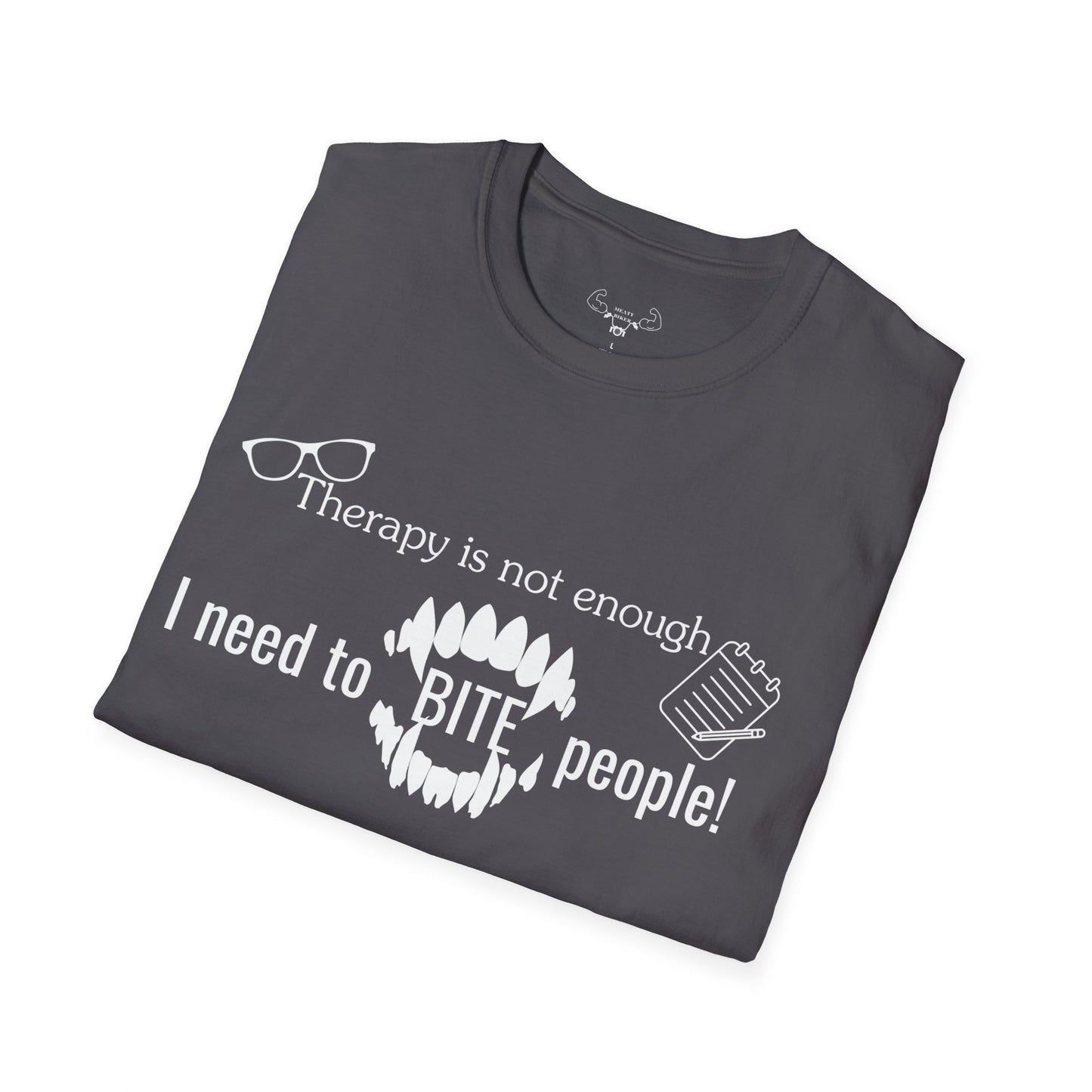 "Therapy isn't enough, i need to bite people" t-shirt