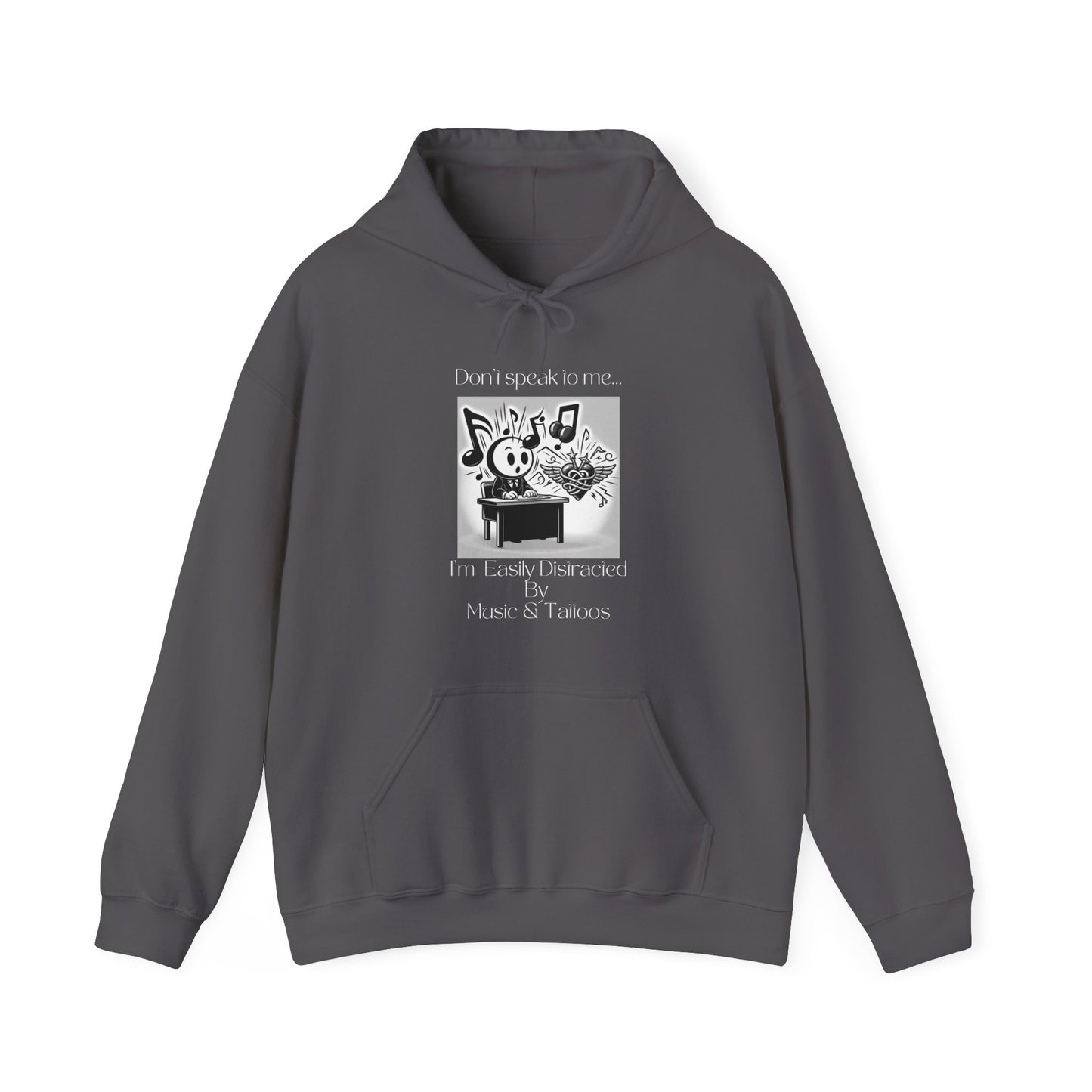 "Don't talk to me- I'm easily distracted by music and tattoos" Hooded Sweatshirt
