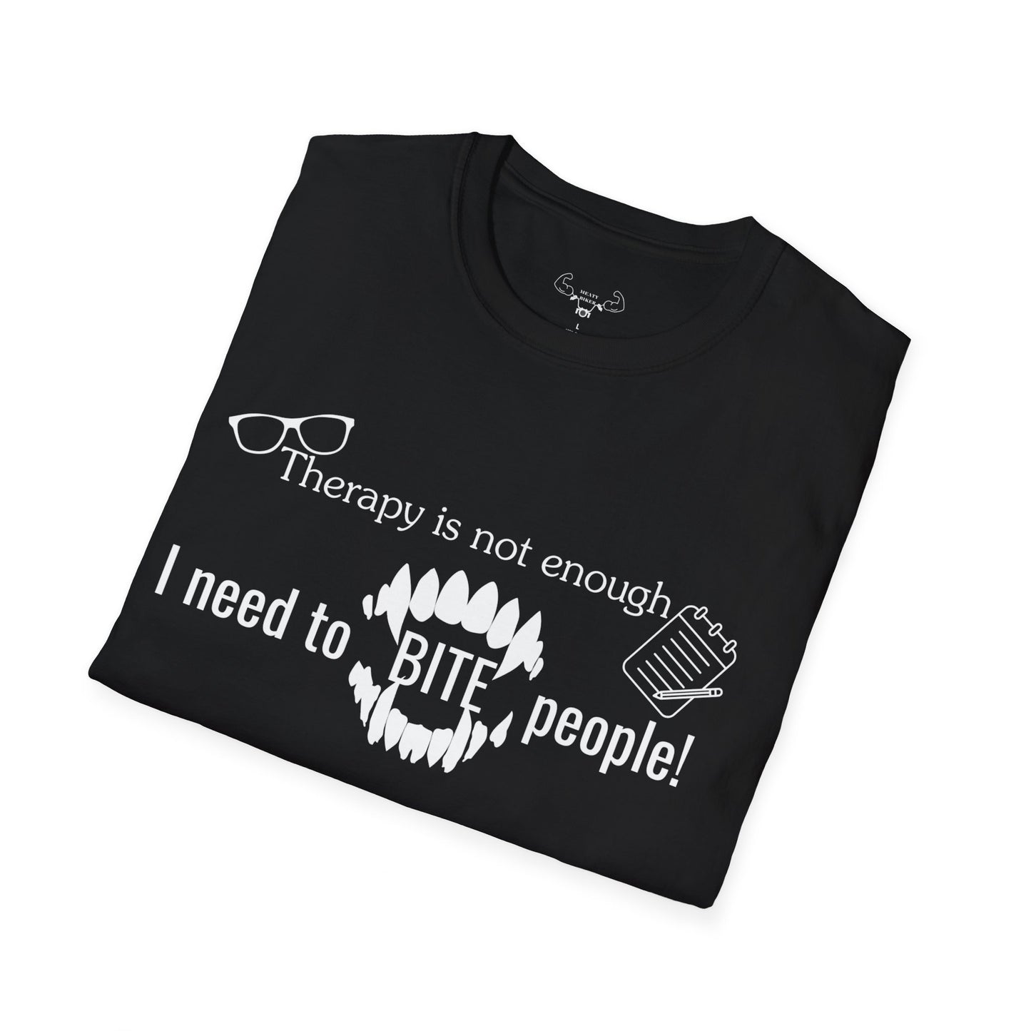 "Therapy isn't enough, i need to bite people" t-shirt